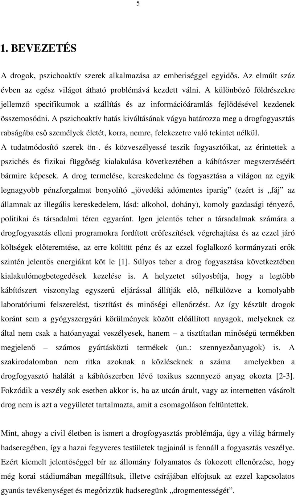 A pszichoaktív hatás kiváltásának vágya határozza meg a drogfogyasztás rabságába eső személyek életét, korra, nemre, felekezetre való tekintet nélkül. A tudatmódosító szerek ön-.