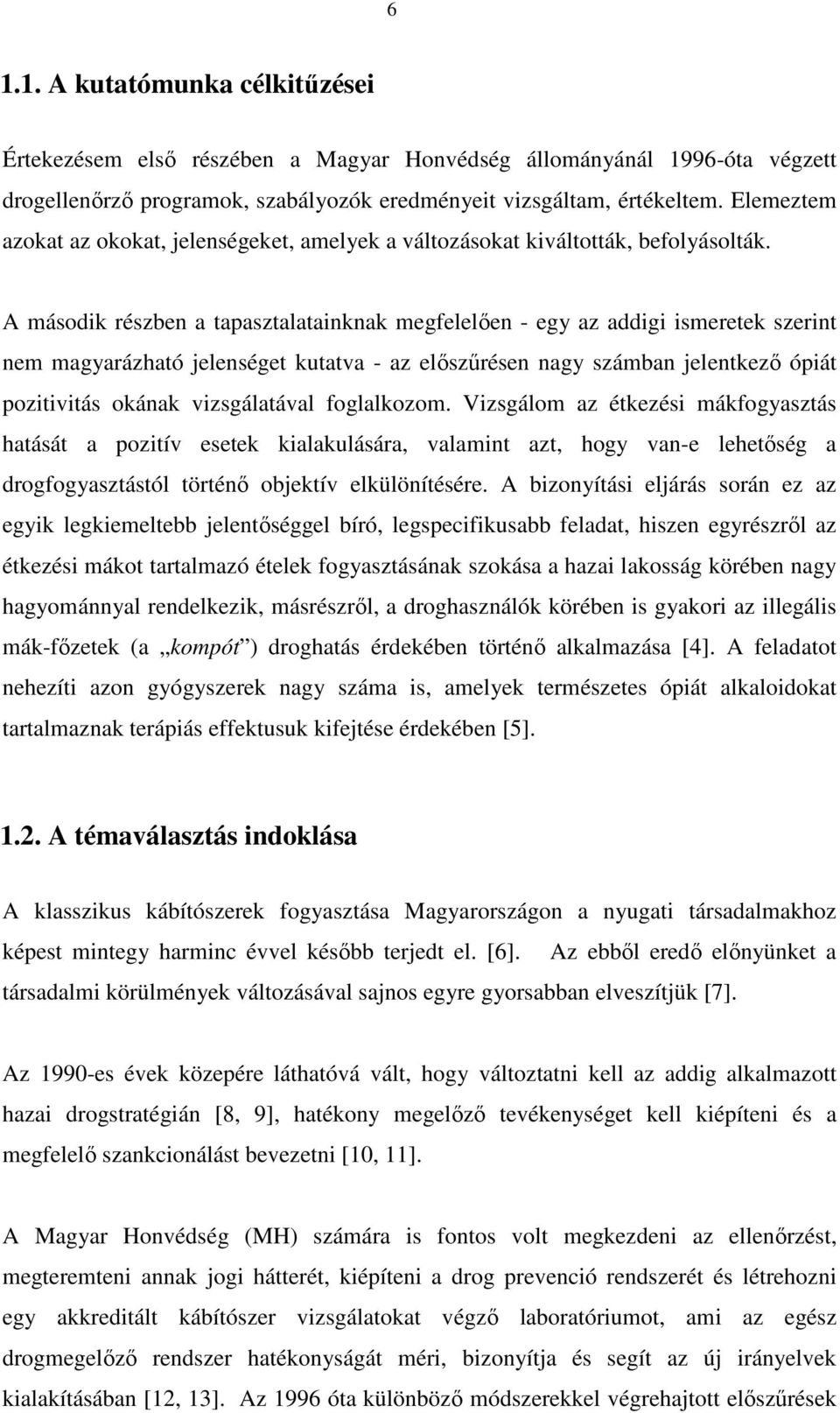 A második részben a tapasztalatainknak megfelelően - egy az addigi ismeretek szerint nem magyarázható jelenséget kutatva - az előszűrésen nagy számban jelentkező ópiát pozitivitás okának