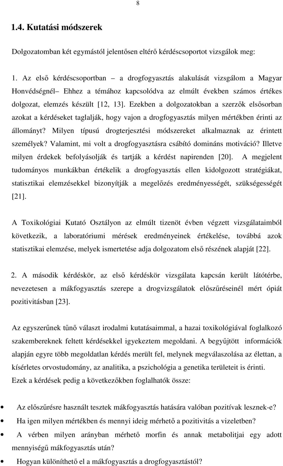 Ezekben a dolgozatokban a szerzők elsősorban azokat a kérdéseket taglalják, hogy vajon a drogfogyasztás milyen mértékben érinti az állományt?