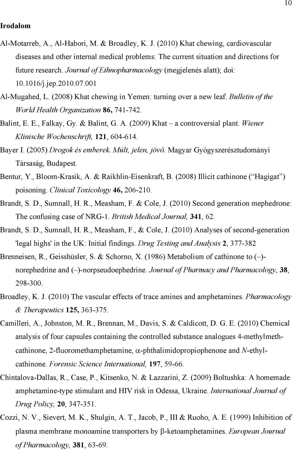 Bulletin of the World Health Organization 86, 741-742. Balint, E. E., Falkay, Gy. & Balint, G. A. (2009) Khat a controversial plant. Wiener Klinische Wochenschrift, 121, 604-614. Bayer I.