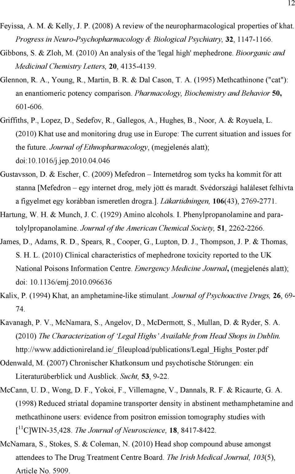 Pharmacology, Biochemistry and Behavior 50, 601-606. Griffiths, P., Lopez, D., Sedefov, R., Gallegos, A., Hughes, B., Noor, A. & Royuela, L.