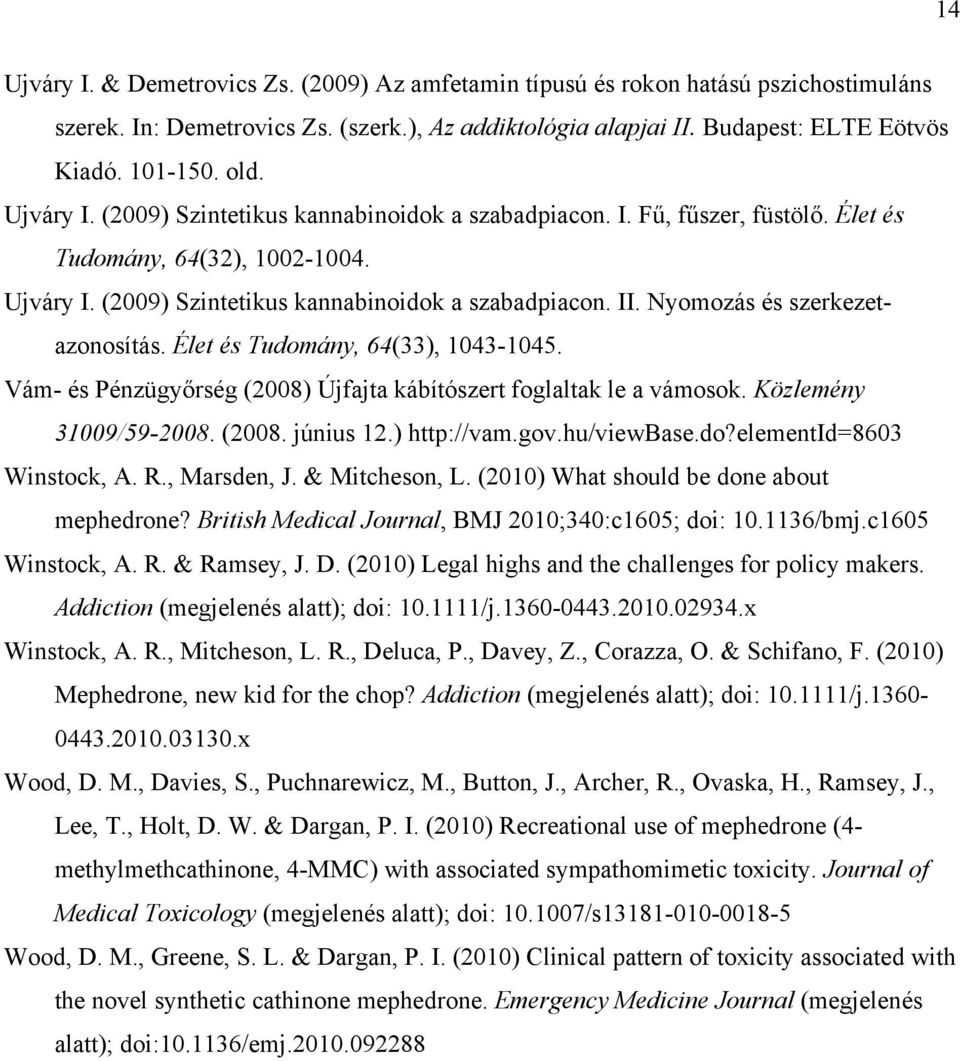 Nyomozás és szerkezetazonosítás. Élet és Tudomány, 64(33), 1043-1045. Vám- és Pénzügyőrség (2008) Újfajta kábítószert foglaltak le a vámosok. Közlemény 31009/59-2008. (2008. június 12.) http://vam.