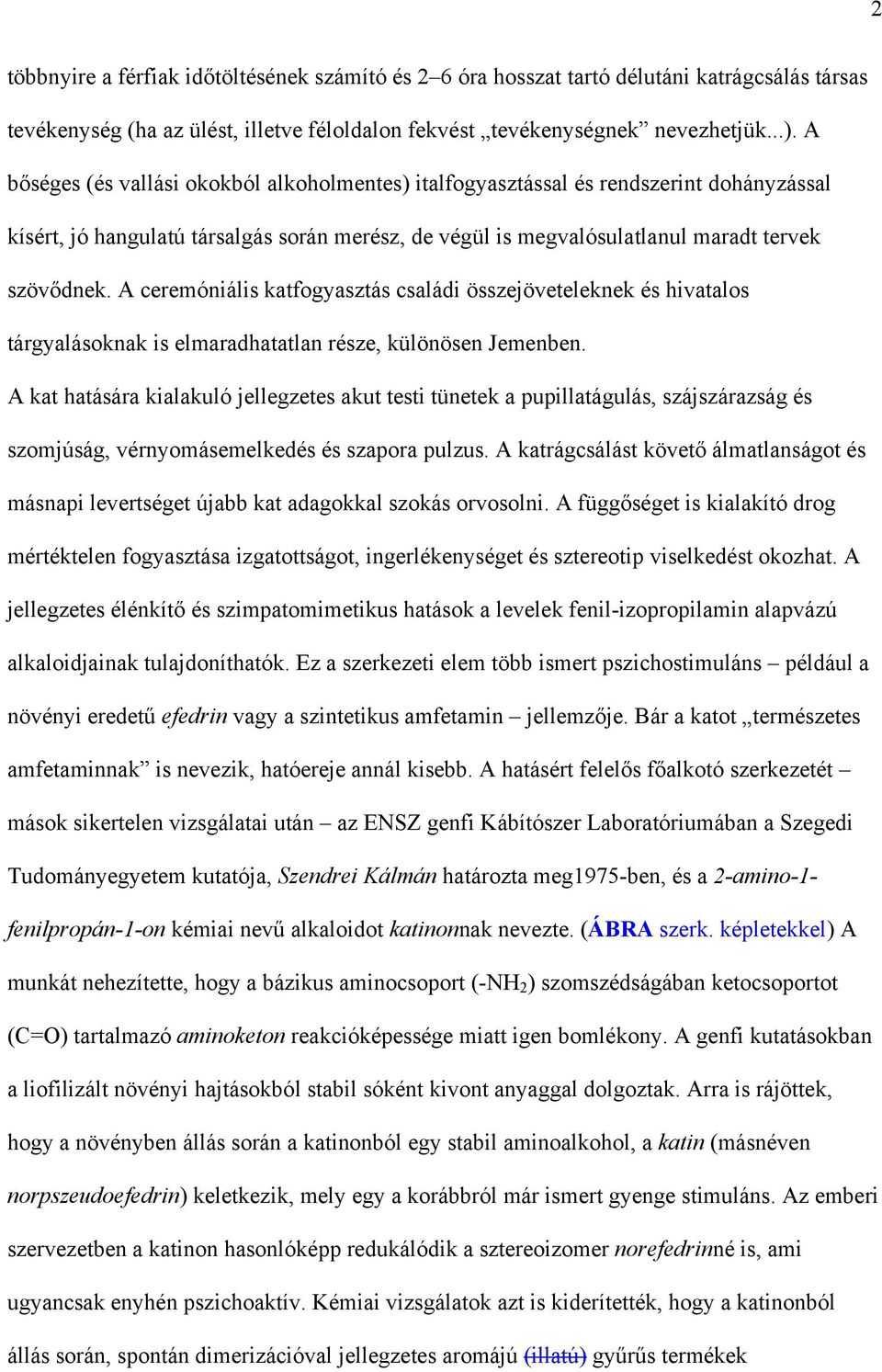 A ceremóniális katfogyasztás családi összejöveteleknek és hivatalos tárgyalásoknak is elmaradhatatlan része, különösen Jemenben.