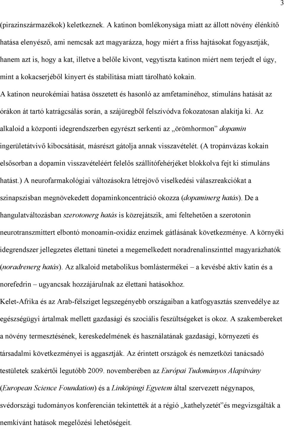 vegytiszta katinon miért nem terjedt el úgy, mint a kokacserjéből kinyert és stabilitása miatt tárolható kokain.