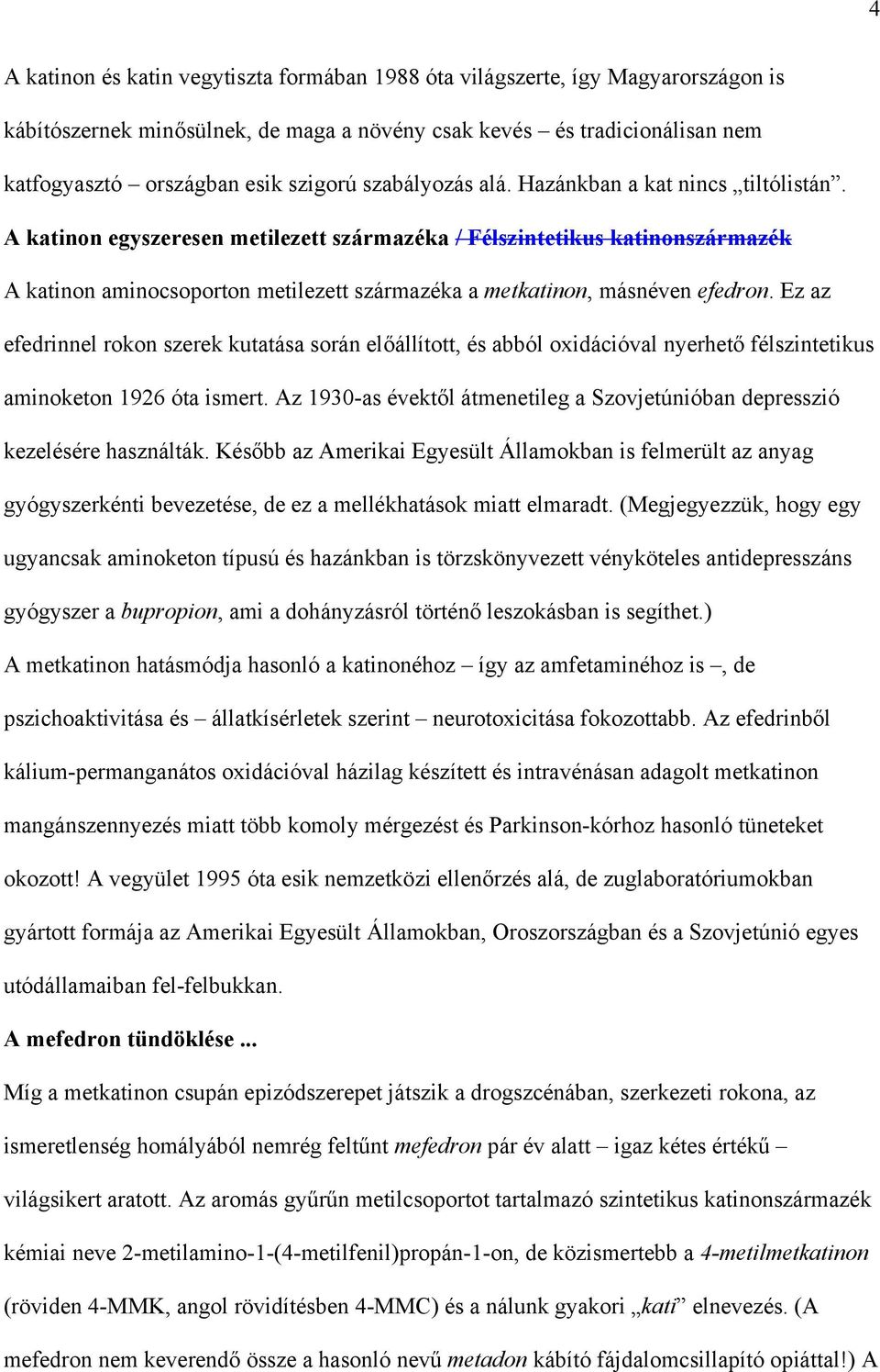 A katinon egyszeresen metilezett származéka / Félszintetikus katinonszármazék A katinon aminocsoporton metilezett származéka a metkatinon, másnéven efedron.