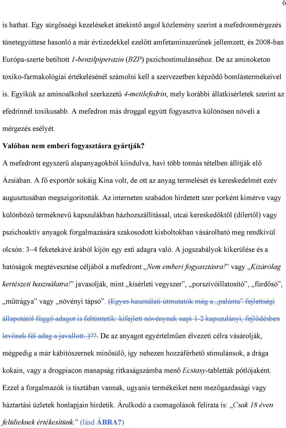 1-benzilpiperazin (BZP) pszichostimulánséhoz. De az aminoketon toxiko-farmakológiai értékelésénél számolni kell a szervezetben képződő bomlástermékeivel is.