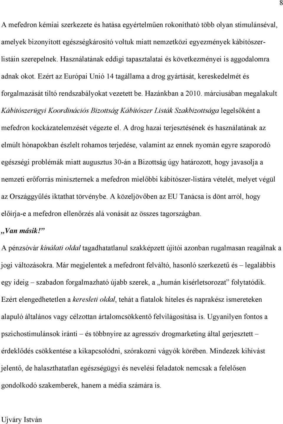 Hazánkban a 2010. márciusában megalakult Kábítószerügyi Koordinációs Bizottság Kábítószer Listák Szakbizottsága legelsőként a mefedron kockázatelemzését végezte el.