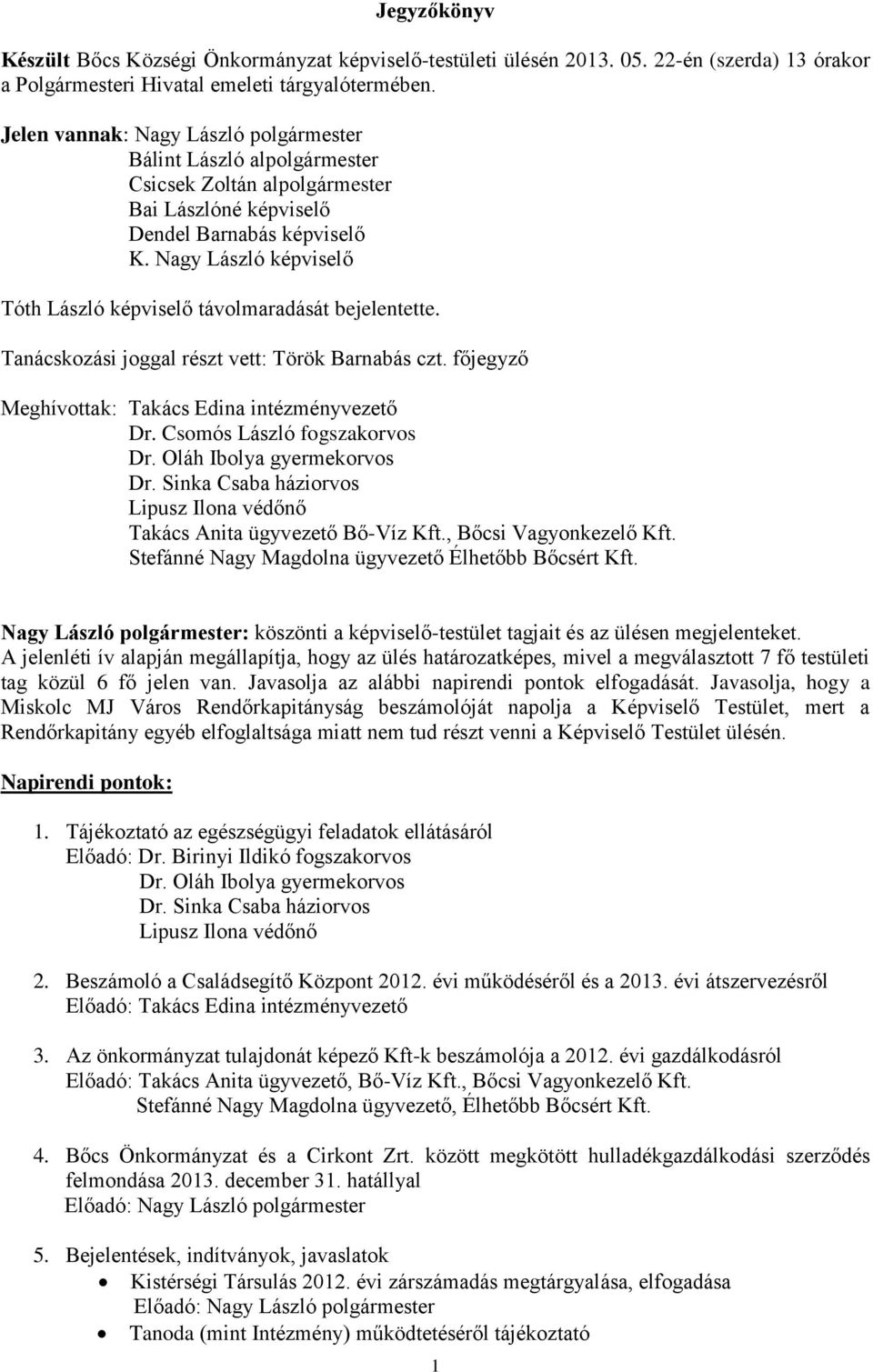 Nagy László képviselő Tóth László képviselő távolmaradását bejelentette. Tanácskozási joggal részt vett: Török Barnabás czt. főjegyző Meghívottak: Takács Edina intézményvezető Dr.