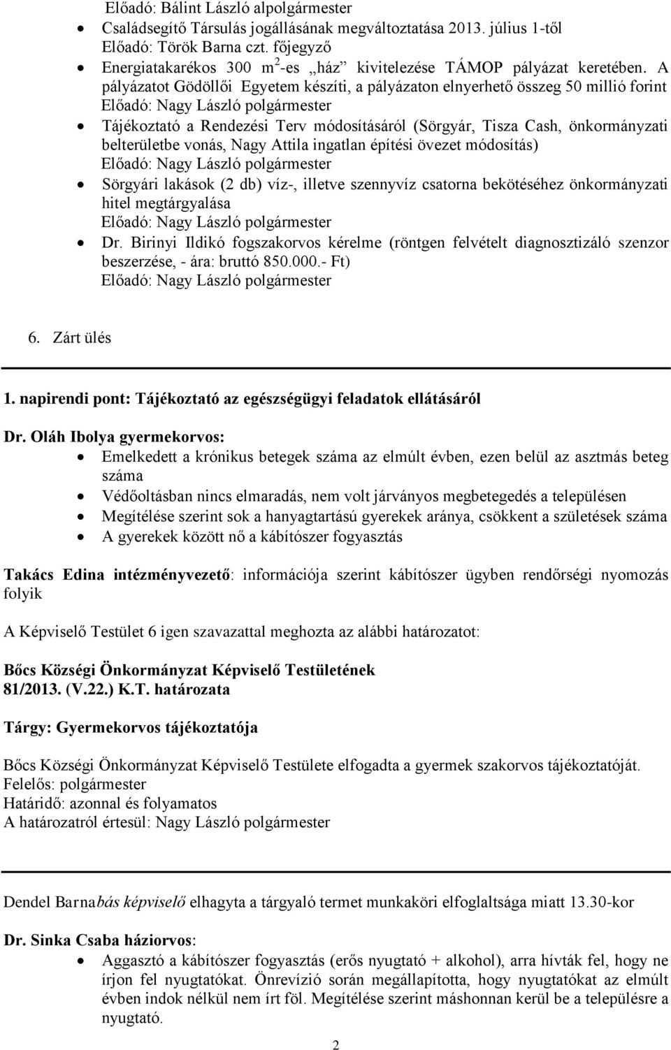 A pályázatot Gödöllői Egyetem készíti, a pályázaton elnyerhető összeg 50 millió forint Tájékoztató a Rendezési Terv módosításáról (Sörgyár, Tisza Cash, önkormányzati belterületbe vonás, Nagy Attila