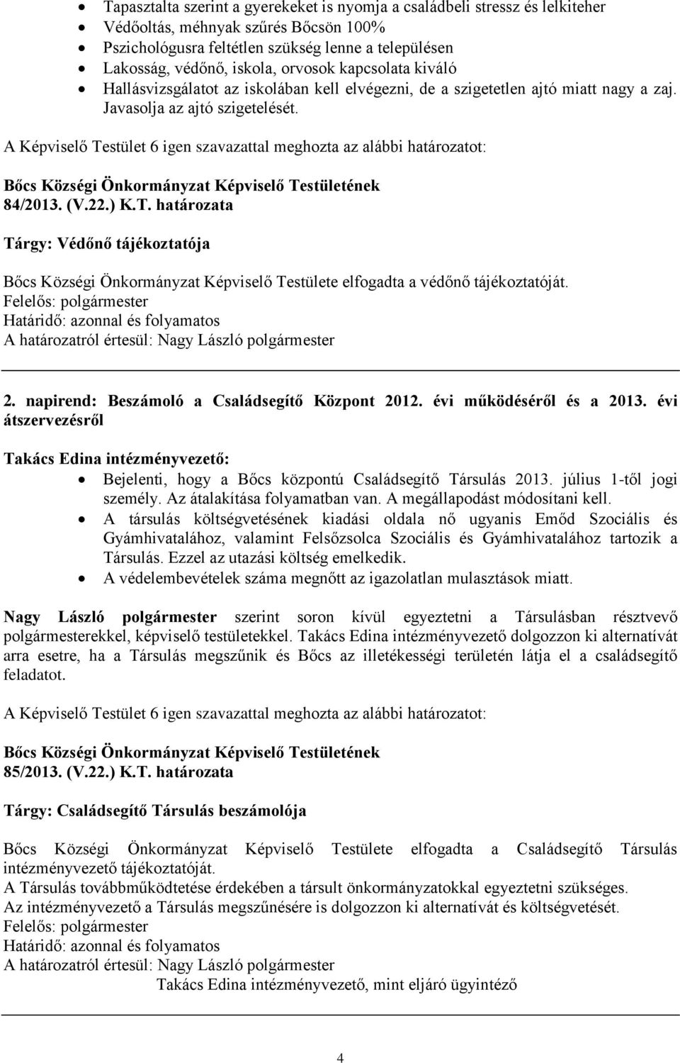 határozata Tárgy: Védőnő tájékoztatója Bőcs Községi Önkormányzat Képviselő Testülete elfogadta a védőnő tájékoztatóját. 2. napirend: Beszámoló a Családsegítő Központ 2012. évi működéséről és a 2013.