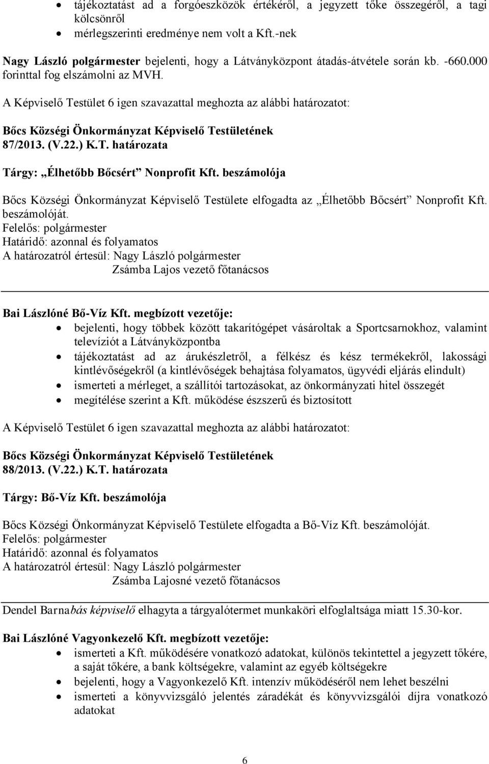 határozata Tárgy: Élhetőbb Bőcsért Nonprofit Kft. beszámolója Bőcs Községi Önkormányzat Képviselő Testülete elfogadta az Élhetőbb Bőcsért Nonprofit Kft. beszámolóját.