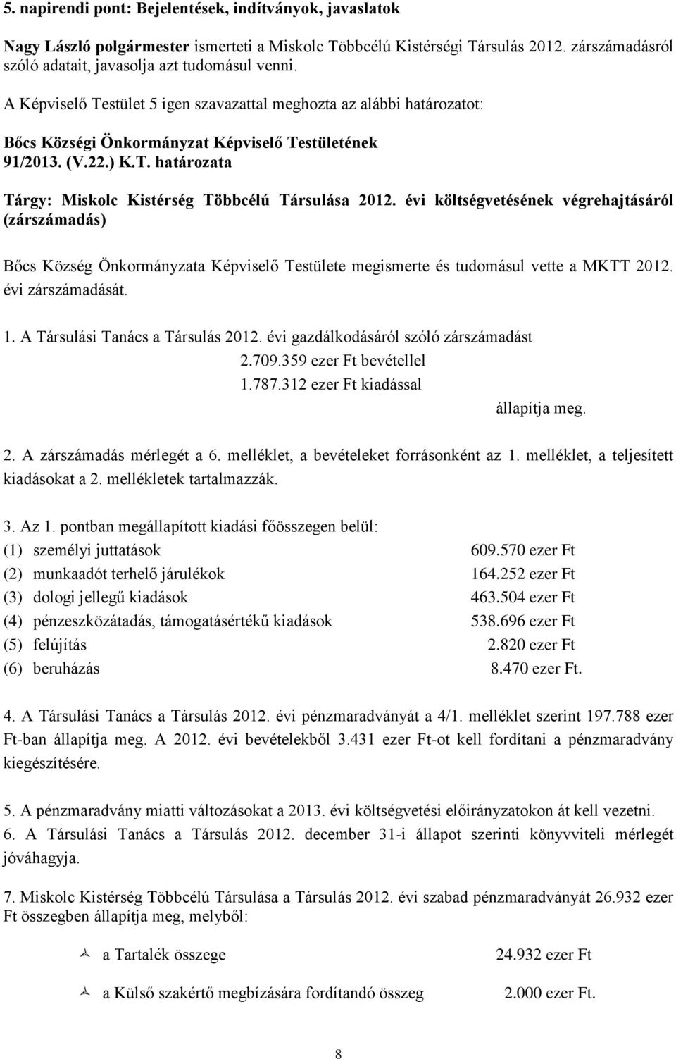 évi költségvetésének végrehajtásáról (zárszámadás) Bőcs Község Önkormányzata Képviselő Testülete megismerte és tudomásul vette a MKTT 2012. évi zárszámadását. 1. A Társulási Tanács a Társulás 2012.