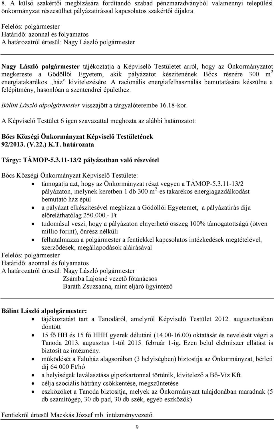 kivitelezésére. A racionális energiafelhasználás bemutatására készülne a felépítmény, hasonlóan a szentendrei épülethez. Bálint László alpolgármester visszajött a tárgyalóterembe 16.18-kor. 92/2013.