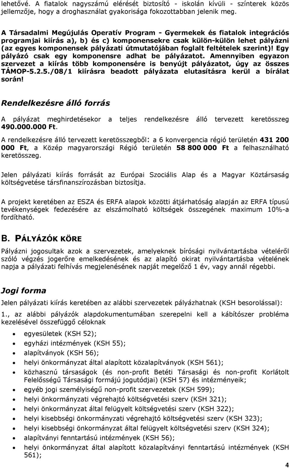 foglalt feltételek szerint)! Egy pályázó csak egy komponensre adhat be pályázatot. Amennyiben egyazon szervezet a kiírás több komponensére is benyújt pályázatot, úgy az összes TÁMOP-5.