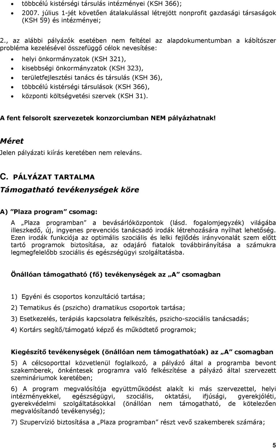 területfejlesztési tanács és társulás (KSH 36), többcélú kistérségi társulások (KSH 366), központi költségvetési szervek (KSH 31). A fent felsorolt szervezetek konzorciumban NEM pályázhatnak!