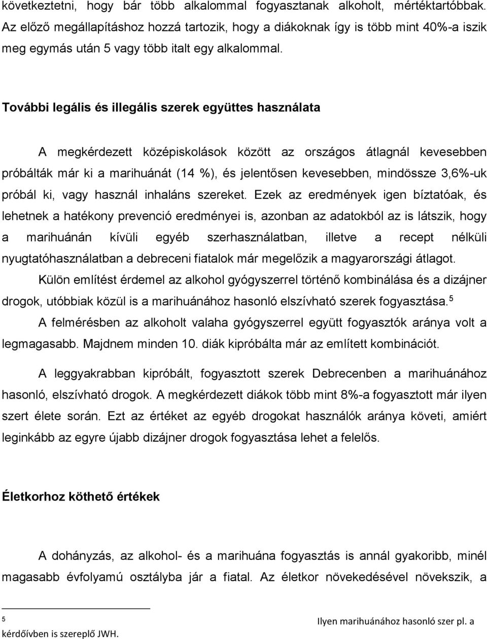 További legális és illegális szerek együttes használata A megkérdezett középiskolások között az országos átlagnál kevesebben próbálták már ki a marihuánát (14 %), és jelentősen kevesebben, mindössze