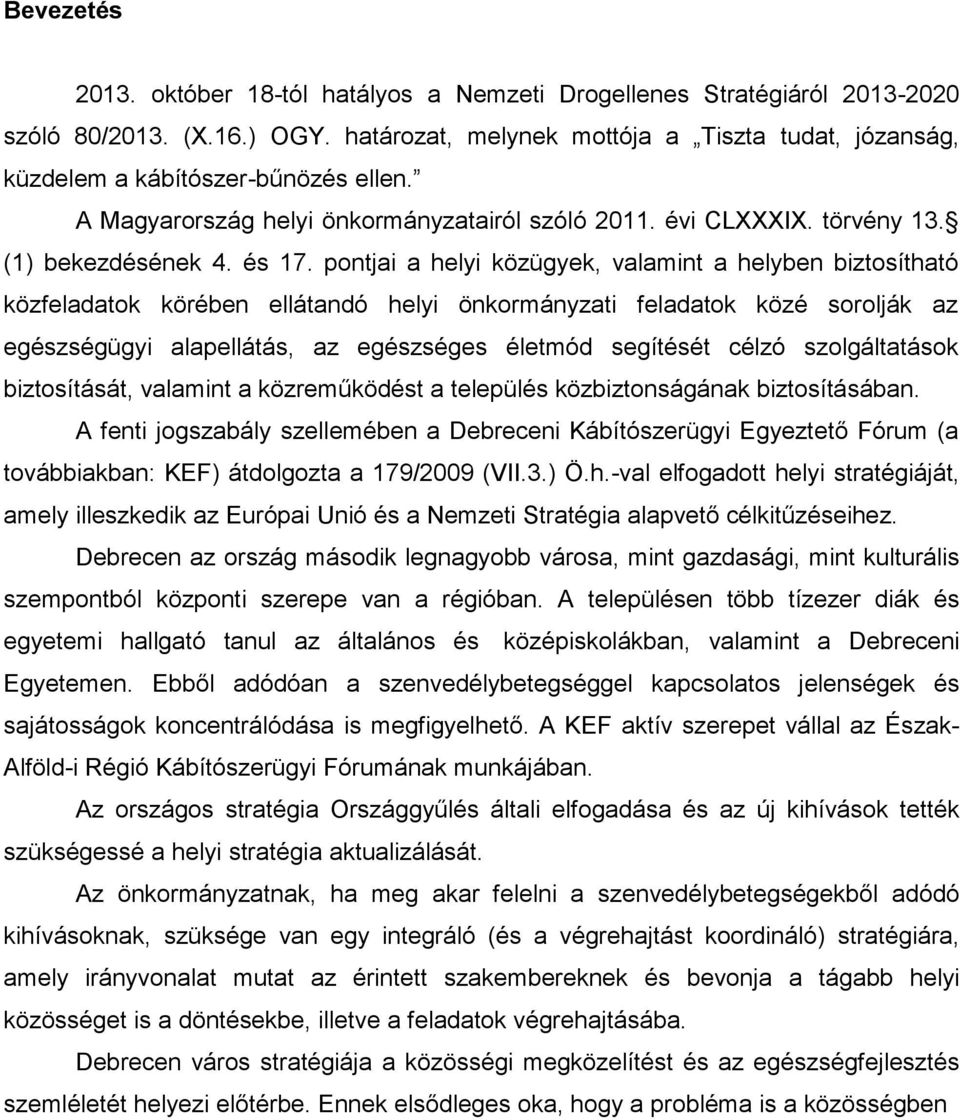 pontjai a helyi közügyek, valamint a helyben biztosítható közfeladatok körében ellátandó helyi önkormányzati feladatok közé sorolják az egészségügyi alapellátás, az egészséges életmód segítését célzó