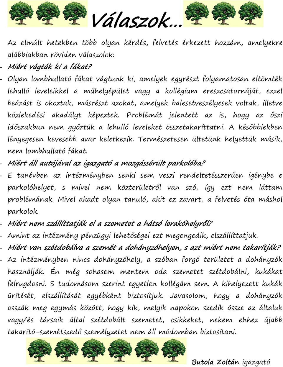 balesetveszélyesek voltak, illetve közlekedési akadályt képeztek. Problémát jelentett az is, hogy az őszi időszakban nem győztük a lehulló leveleket összetakaríttatni.