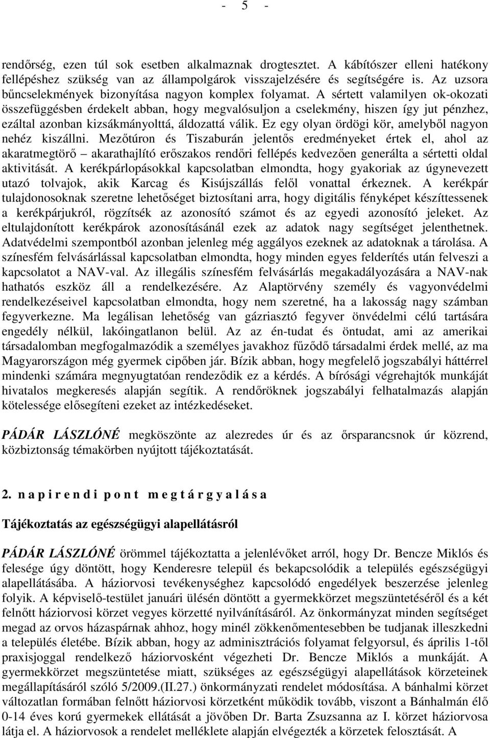 A sértett valamilyen ok-okozati összefüggésben érdekelt abban, hogy megvalósuljon a cselekmény, hiszen így jut pénzhez, ezáltal azonban kizsákmányolttá, áldozattá válik.