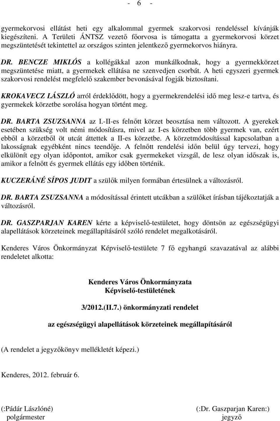 BENCZE MIKLÓS a kollégákkal azon munkálkodnak, hogy a gyermekkörzet megszüntetése miatt, a gyermekek ellátása ne szenvedjen csorbát.