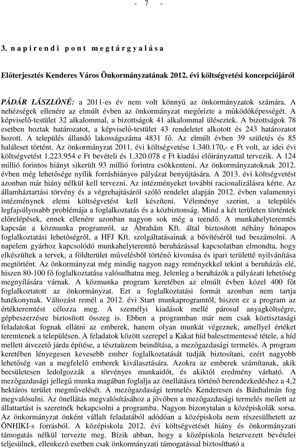 A képviselı-testület 32 alkalommal, a bizottságok 41 alkalommal üléseztek. A bizottságok 78 esetben hoztak határozatot, a képviselı-testület 43 rendeletet alkotott és 243 határozatot hozott.