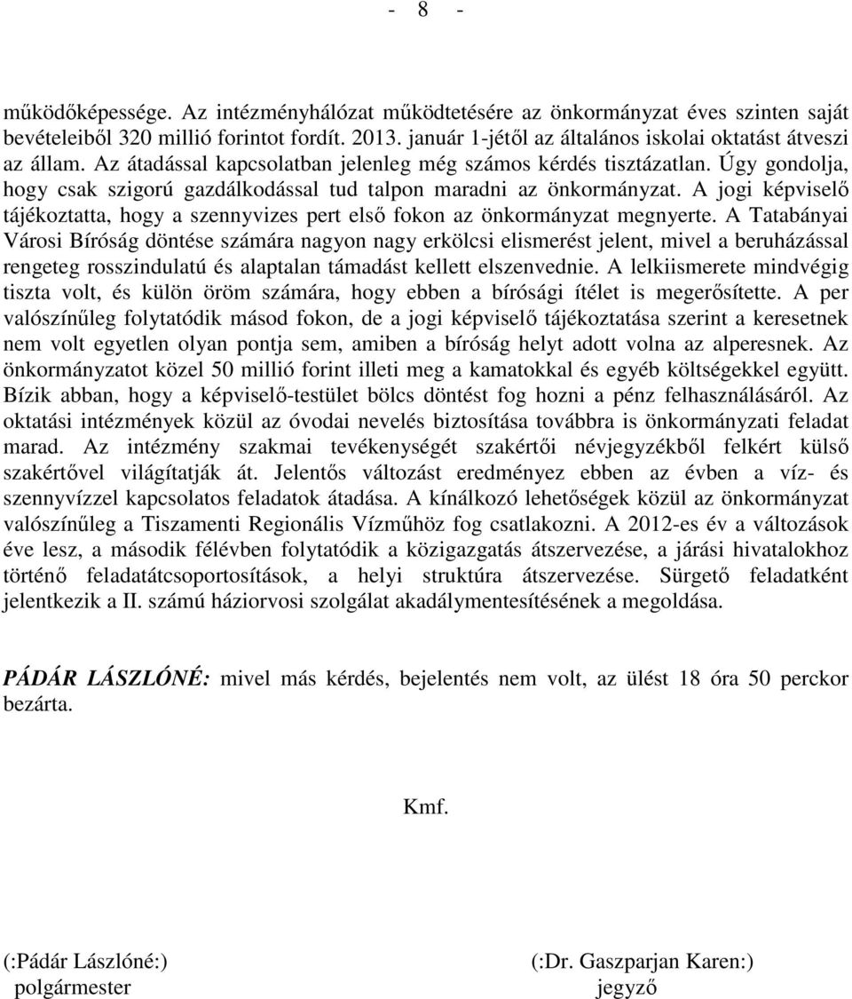 Úgy gondolja, hogy csak szigorú gazdálkodással tud talpon maradni az önkormányzat. A jogi képviselı tájékoztatta, hogy a szennyvizes pert elsı fokon az önkormányzat megnyerte.