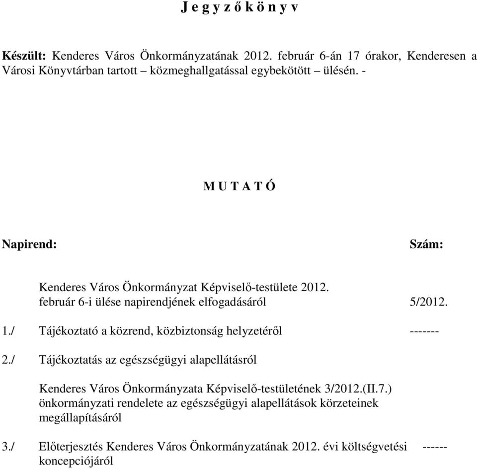 - M U T A T Ó Napirend: Szám: Kenderes Város Önkormányzat Képviselı-testülete 2012. február 6-i ülése napirendjének elfogadásáról 5/2012. 1.