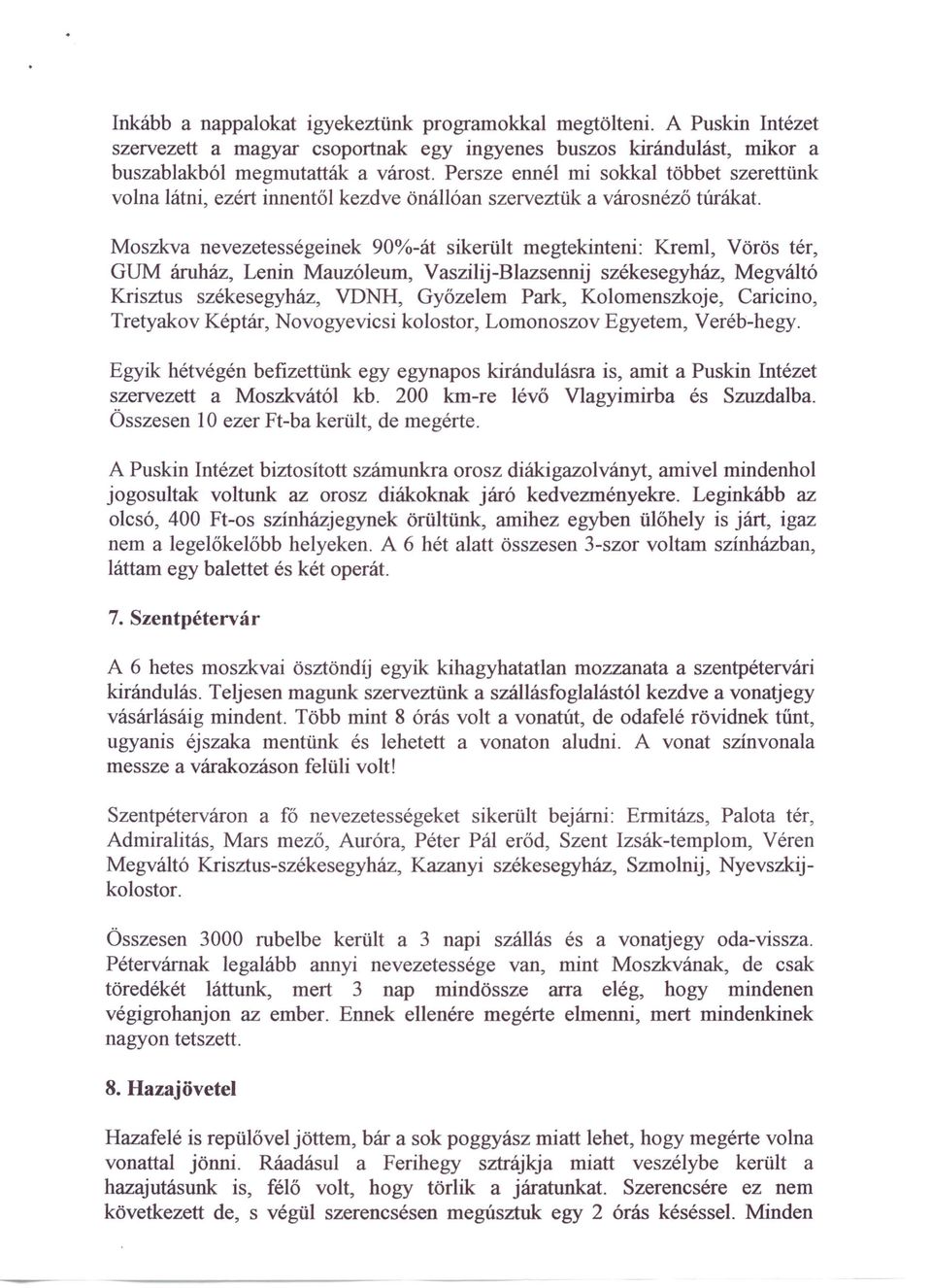 Moszkva nevezetességeinek 90%-át sikerült megtekinteni: Kreml, Vörös tér, GUM áruház, Lenin Mauzóleum, Vaszilij-Blazsennij székesegyház, Megváltó Krisztus székesegyház, VDNH, Győzelem Park,