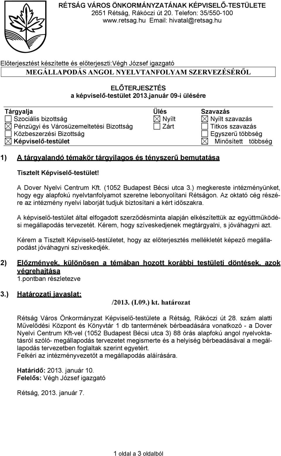 január 09-i ülésére Tárgyalja Ülés Szavazás Szociális bizottság Nyílt Nyílt szavazás Pénzügyi és Városüzemeltetési Bizottság Zárt Titkos szavazás Közbeszerzési Bizottság Egyszerű többség