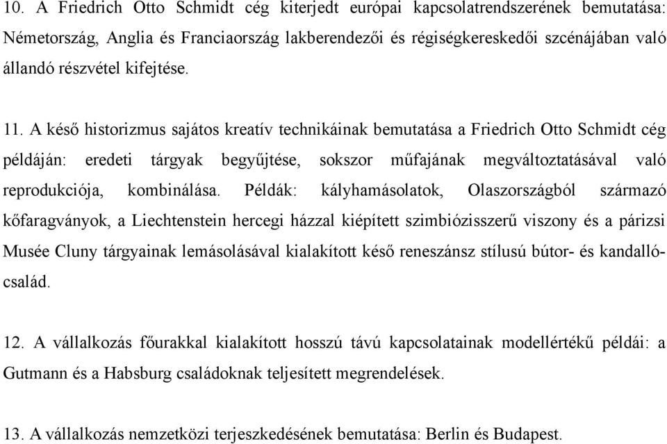 A késő historizmus sajátos kreatív technikáinak bemutatása a Friedrich Otto Schmidt cég példáján: eredeti tárgyak begyűjtése, sokszor műfajának megváltoztatásával való reprodukciója, kombinálása.