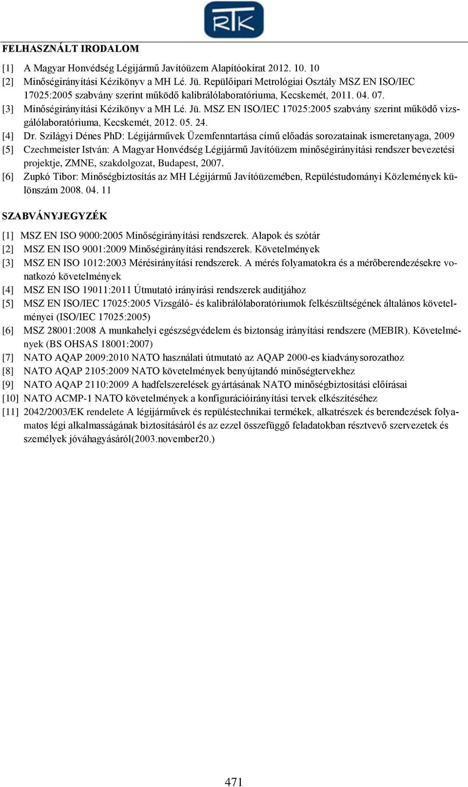 MSZ EN ISO/IEC 17025:2005 szabvány szerint működő vizsgálólaboratóriuma, Kecskemét, 2012. 05. 24. [4] Dr.