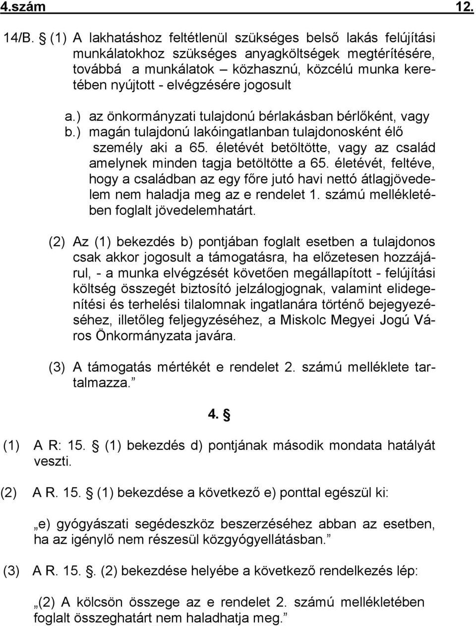 jogosult a.) az önkormányzati tulajdonú bérlakásban bérlőként, vagy b.) magán tulajdonú lakóingatlanban tulajdonosként élő személy aki a 65.