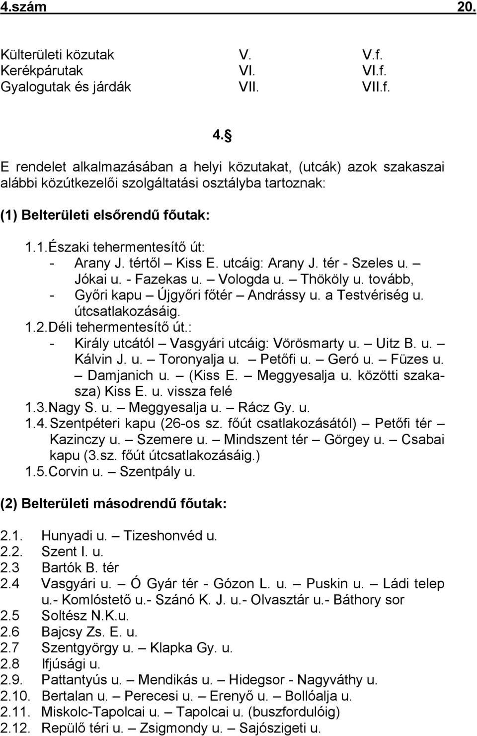 tértől Kiss E. utcáig: Arany J. tér - Szeles u. Jókai u. - Fazekas u. Vologda u. Thököly u. tovább, - Győri kapu Újgyőri főtér Andrássy u. a Testvériség u. útcsatlakozásáig. 1.2.