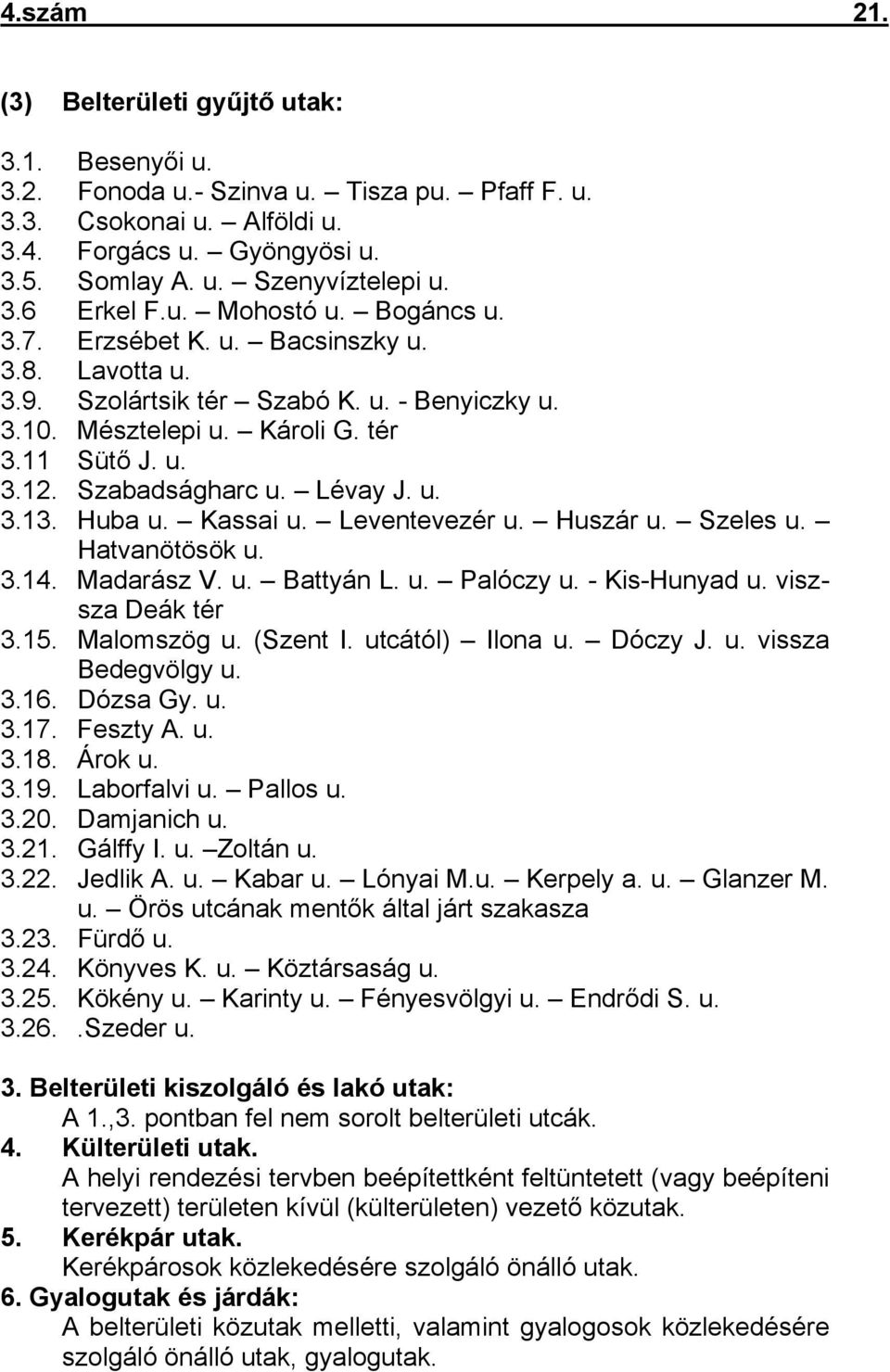 Lévay J. u. 3.13. Huba u. Kassai u. Leventevezér u. Huszár u. Szeles u. Hatvanötösök u. 3.14. Madarász V. u. Battyán L. u. Palóczy u. - Kis-Hunyad u. viszsza Deák tér 3.15. Malomszög u. (Szent I.