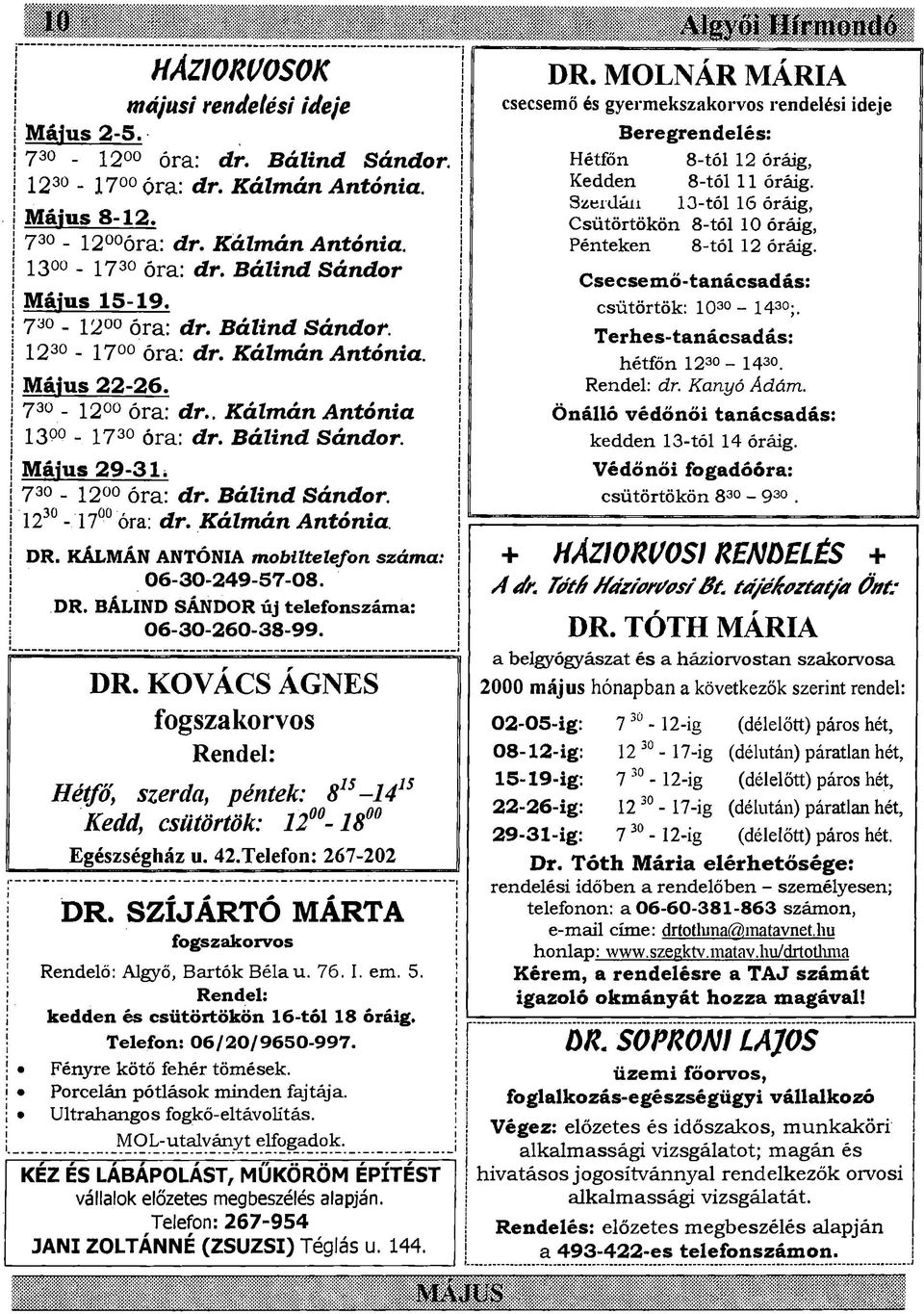 730 _ 1200 óra: dr. Bálind Sándor. 12-17 óra: dr. Kálmán Antónia DR. KÁLMÁN ANTÓNIA mobiltelefon száma: 06-30-249-57-08. DR. BÁLIND SÁNDOR új telefonszáma: 06-30-260-38-99. DR. KOVÁCS ÁGNES fogszakorvos Rendel: Hétfő\ szerda, péntek: 815-1415 Kedd, csütörtök: 1200-1 8 00 Egészségház u.