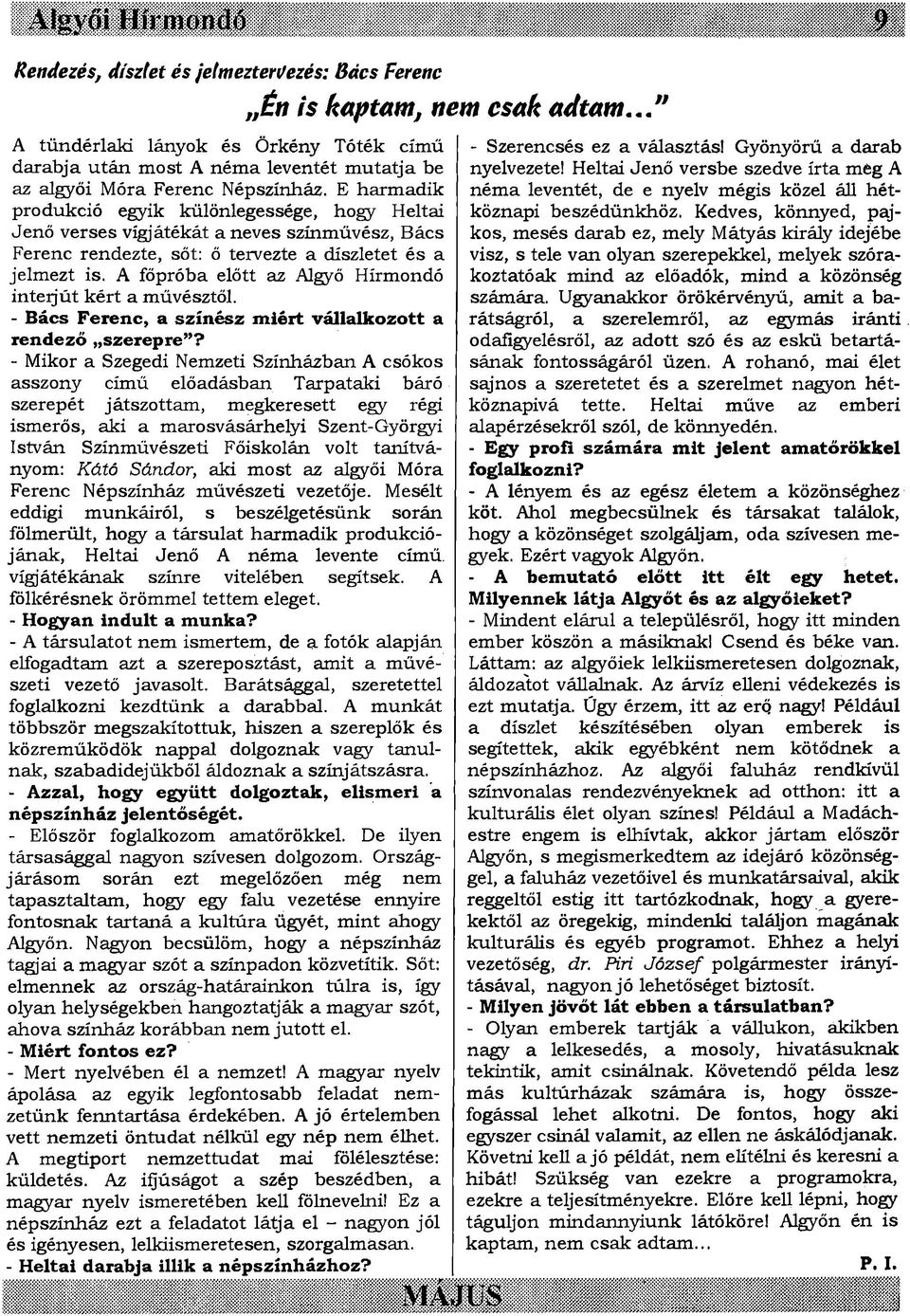 E harmadik produkció egyik különlegessége, hogy Heltai Jenő verses vígjátékát a neves színművész, Bács Ferenc rendezte, sőt: ő tervezte a díszletet és a jelmezt is.