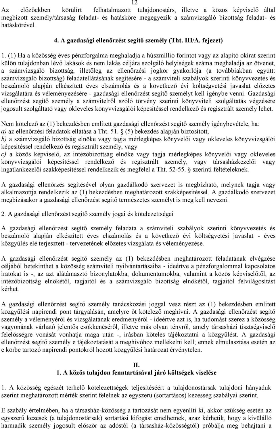 (1) Ha a közösség éves pénzforgalma meghaladja a húszmillió forintot vagy az alapító okirat szerint külön tulajdonban lévő lakások és nem lakás céljára szolgáló helyiségek száma meghaladja az