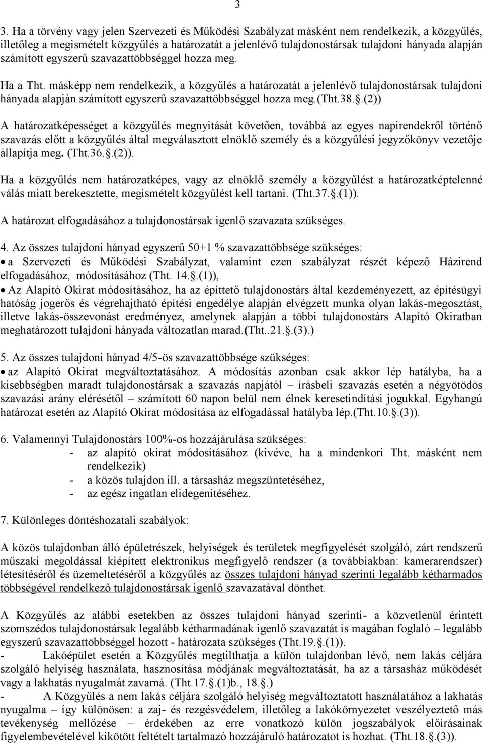 másképp nem rendelkezik, a közgyűlés a határozatát a jelenlévő tulajdonostársak tulajdoni hányada alapján számított egyszerű szavazattöbbséggel hozza meg.(tht.38.