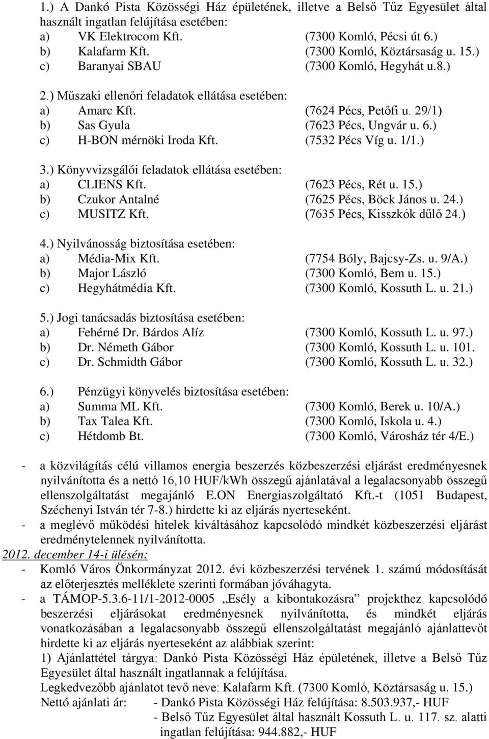 29/1) b) Sas Gyula (7623 Pécs, Ungvár u. 6.) c) H-BON mérnöki Iroda Kft. (7532 Pécs Víg u. 1/1.) 3.) Könyvvizsgálói feladatok ellátása esetében: a) CLIENS Kft. (7623 Pécs, Rét u. 15.