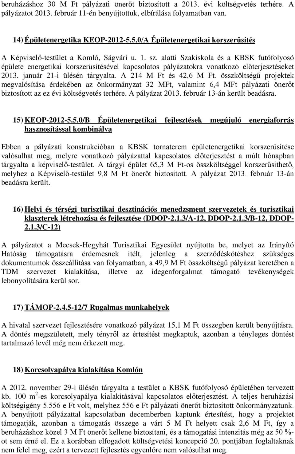 alatti Szakiskola és a KBSK futófolyosó épülete energetikai korszerűsítésével kapcsolatos pályázatokra vonatkozó előterjesztéseket 2013. január 21-i ülésén tárgyalta. A 214 M Ft és 42,6 M Ft.