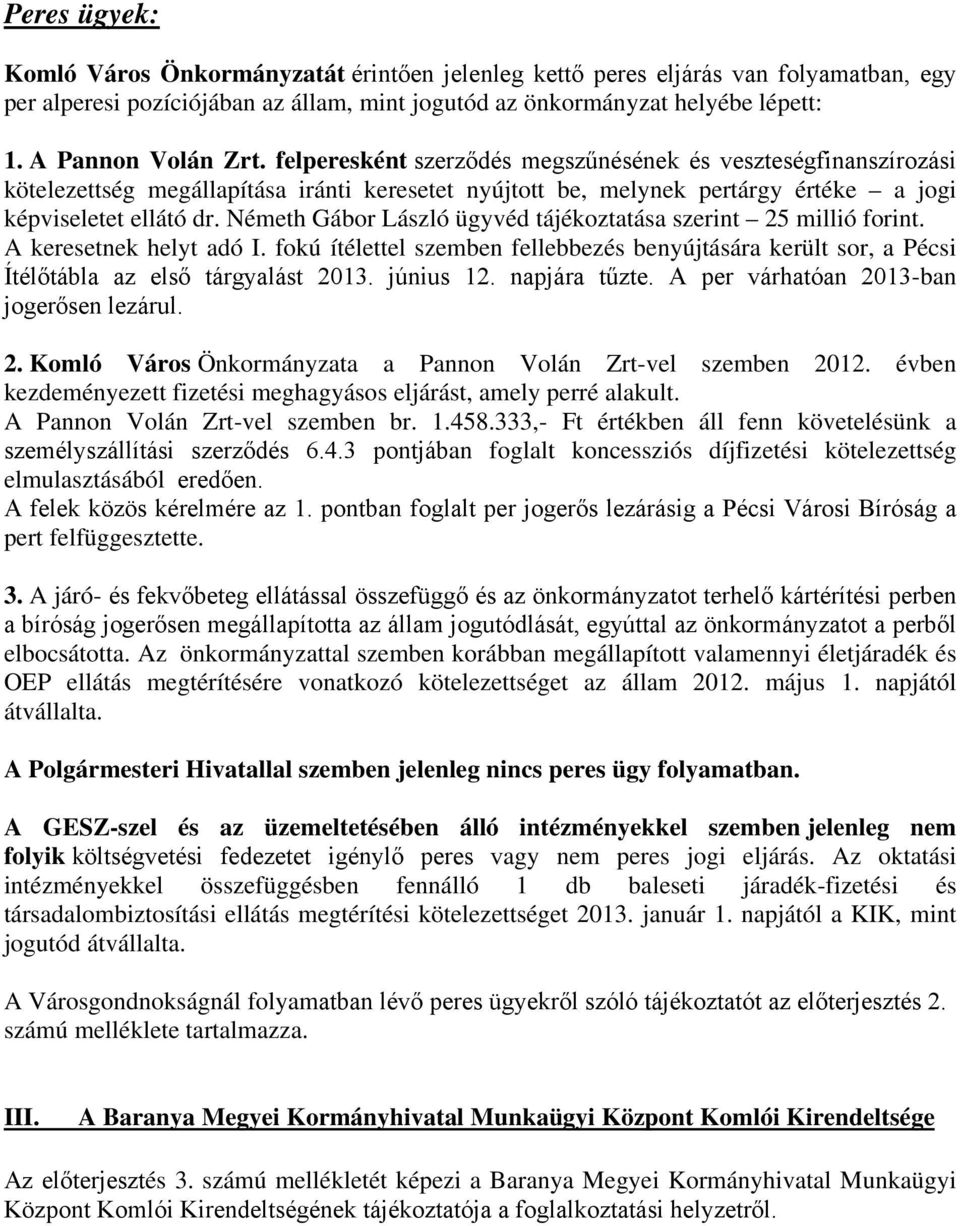 Németh Gábor László ügyvéd tájékoztatása szerint 25 millió forint. A keresetnek helyt adó I. fokú ítélettel szemben fellebbezés benyújtására került sor, a Pécsi Ítélőtábla az első tárgyalást 2013.