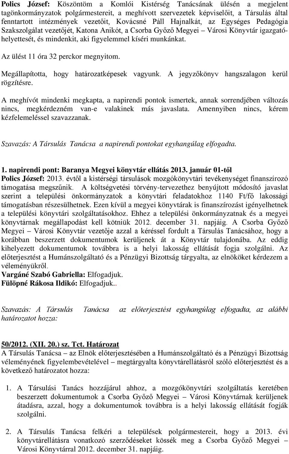 Az ülést 11 óra 32 perckor megnyitom. Megállapította, hogy határozatképesek vagyunk. A jegyzőkönyv hangszalagon kerül rögzítésre.