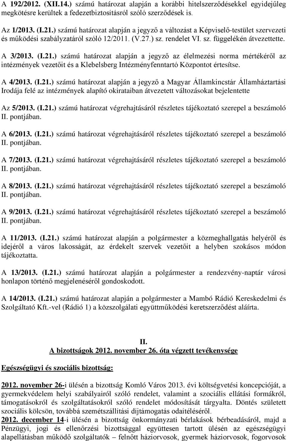 ) számú határozat alapján a jegyző az élelmezési norma mértékéről az intézmények vezetőit és a Klebelsberg Intézményfenntartó Központot értesítse. A 4/2013. (I.21.