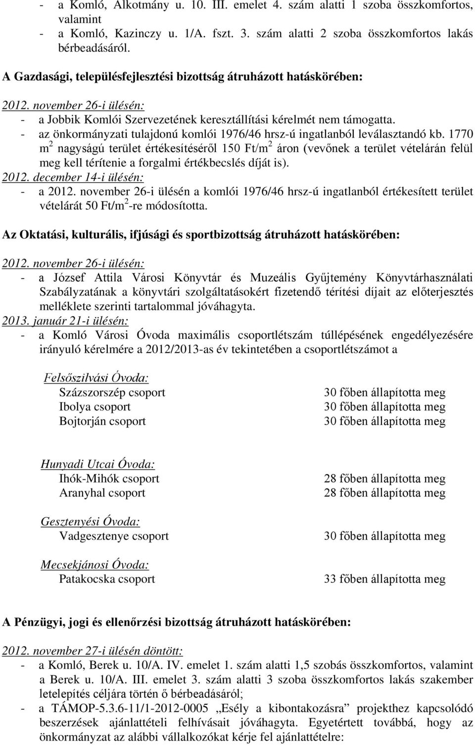 - az önkormányzati tulajdonú komlói 1976/46 hrsz-ú ingatlanból leválasztandó kb.