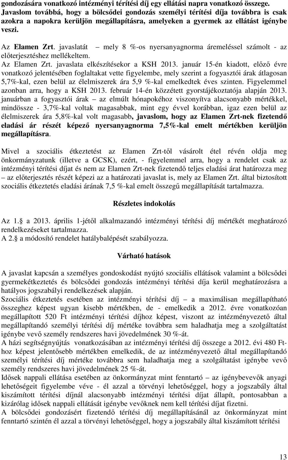 javaslatát mely 8 %-os nyersanyagnorma áremeléssel számolt - az előterjesztéshez mellékeltem. Az Elamen Zrt. javaslata elkészítésekor a KSH 2013.