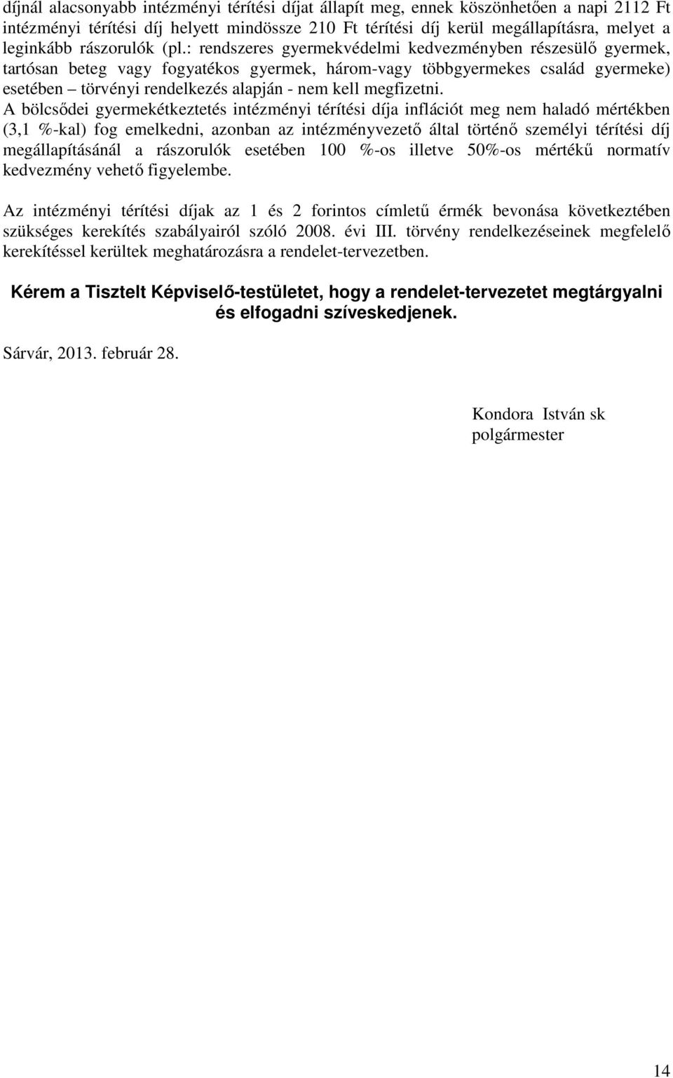 : rendszeres gyermekvédelmi kedvezményben részesülő gyermek, tartósan beteg vagy fogyatékos gyermek, három-vagy többgyermekes család gyermeke) esetében törvényi rendelkezés alapján - nem kell