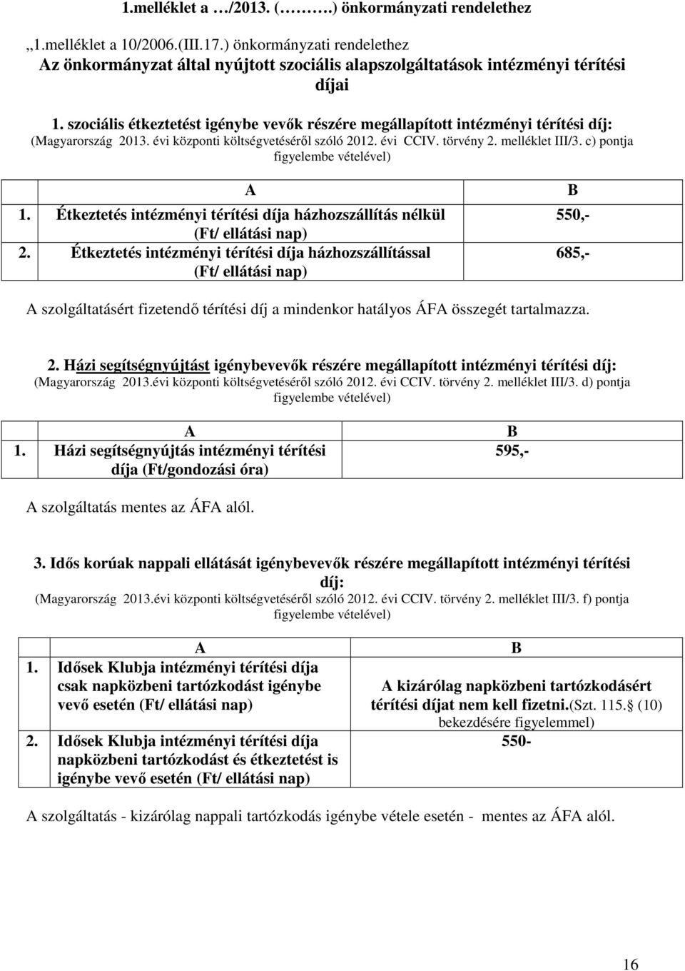 c) pontja figyelembe vételével) 1. Étkeztetés intézményi térítési díja házhozszállítás nélkül (Ft/ ellátási nap) 2.