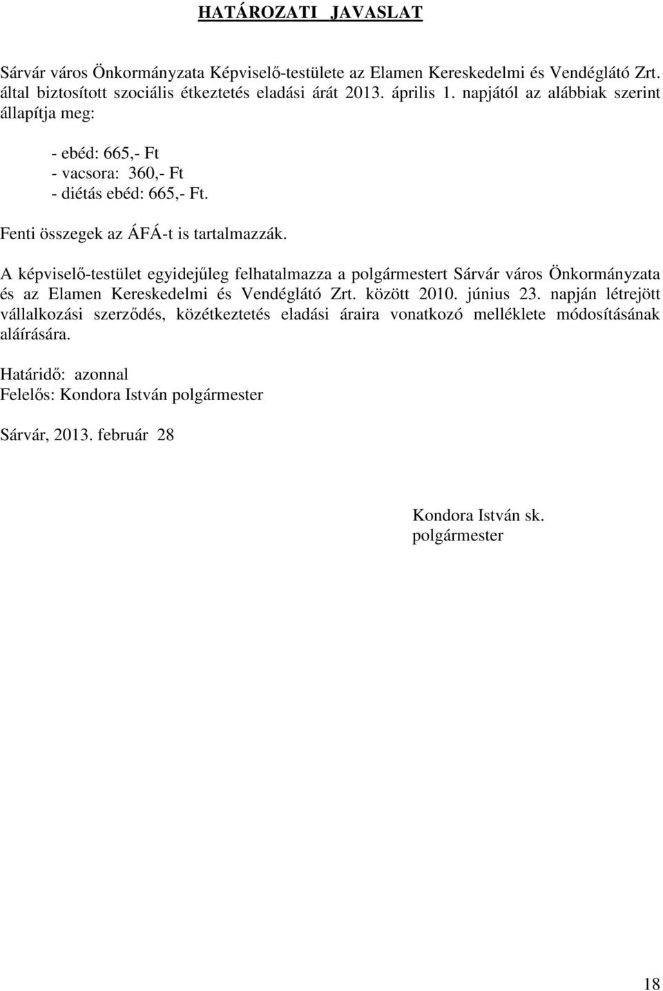 A képviselő-testület egyidejűleg felhatalmazza a polgármestert Sárvár város Önkormányzata és az Elamen Kereskedelmi és Vendéglátó Zrt. között 2010. június 23.