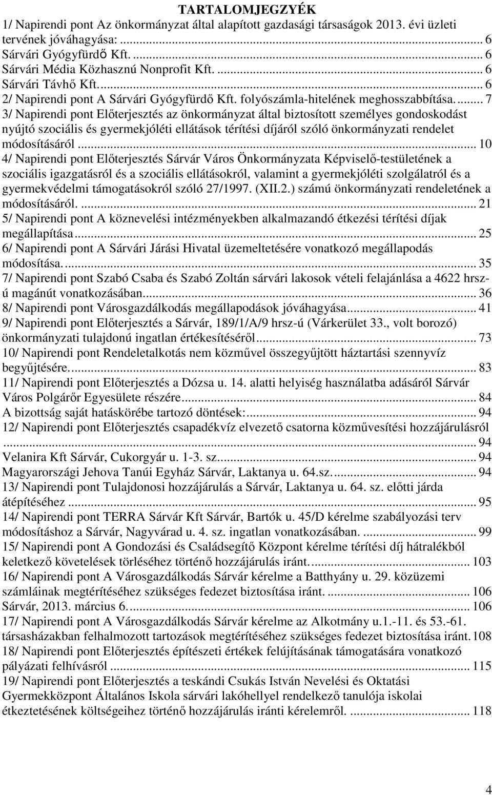 .. 7 3/ Napirendi pont Előterjesztés az önkormányzat által biztosított személyes gondoskodást nyújtó szociális és gyermekjóléti ellátások térítési díjáról szóló önkormányzati rendelet módosításáról.