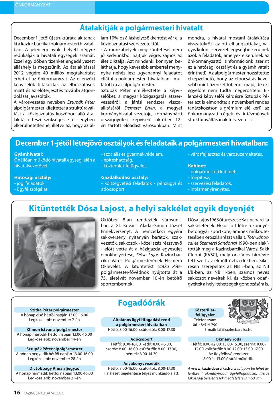 Az átalakítással 2012 végére 40 milliós megtakarítást érhet el az önkormányzat. Az ellenzéki képviselők tiltakoztak az elbocsátások miatt és az előterjesztés további átgondolását javasolták.